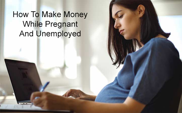 How To Make Money While Pregnant And Unemployed