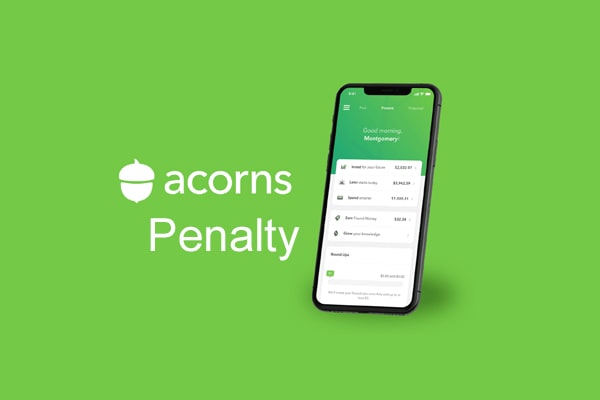 Is There a Penalty for Withdrawing Money From Acorns Invest