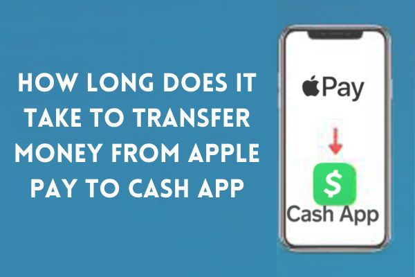 How Long Does It Take to Transfer Money From Apple Pay to Cash App